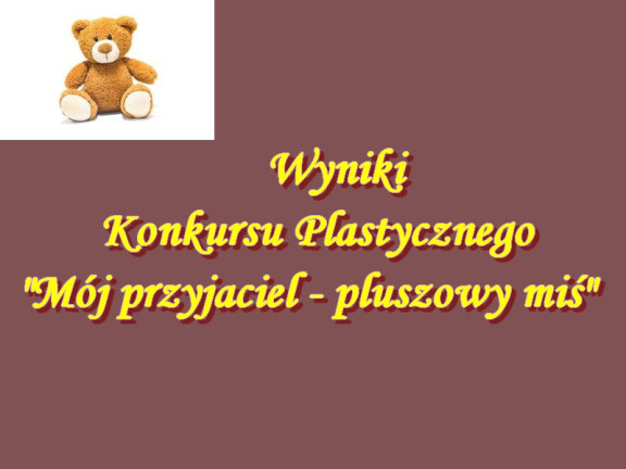 Wyniki Konkursu Plastycznego "Mój przyjaciel - pluszowy miś"